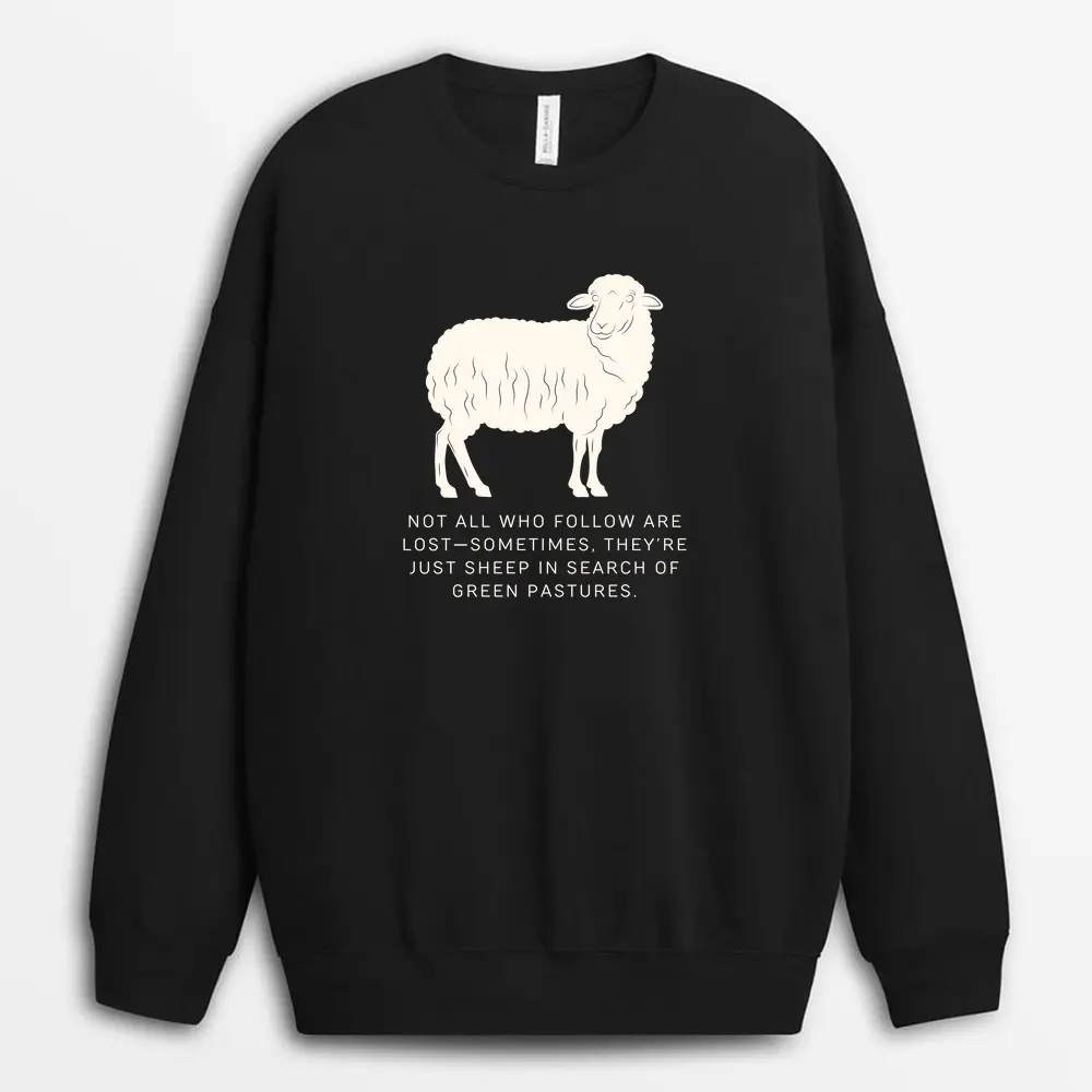 Not All Who Follow Are Lostsometimes Theyre Just Sheep In Search Of Green Pastures Veixgap Sweatshirt - Black